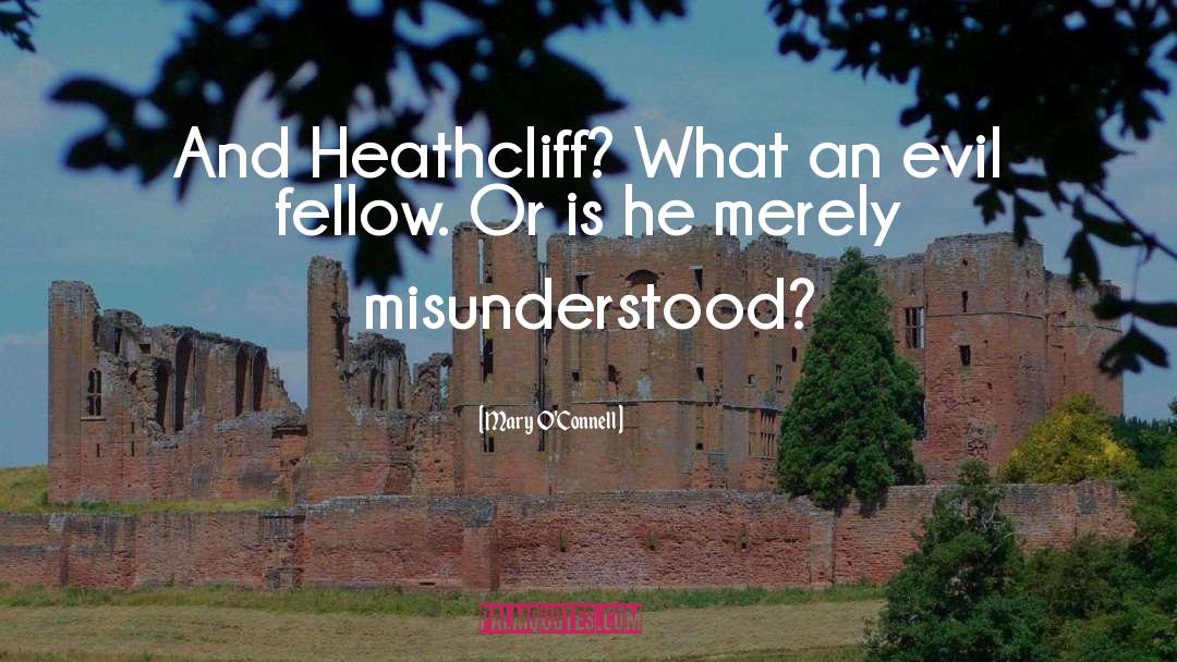 Mary  O'Connell Quotes: And Heathcliff? What an evil