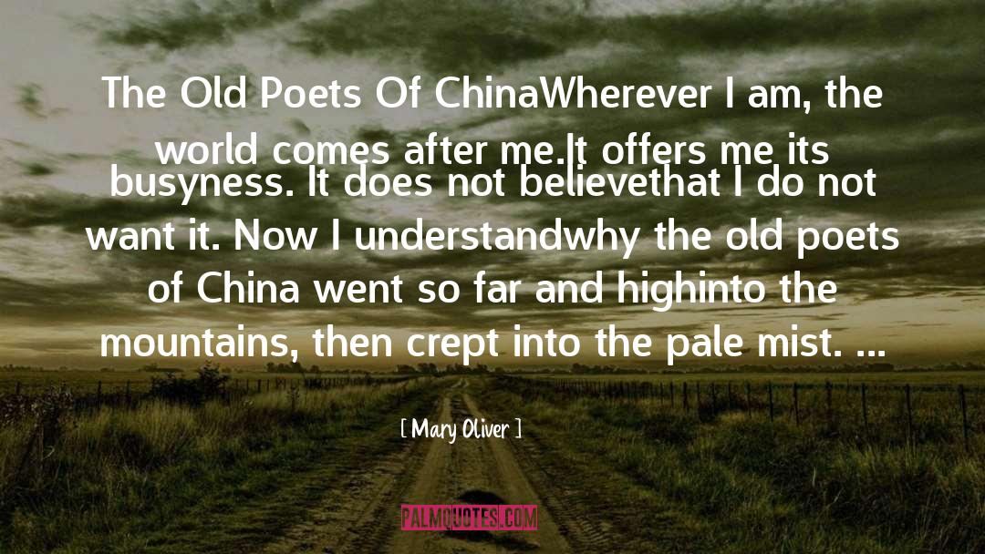 Mary Oliver Quotes: The Old Poets Of China<br>Wherever