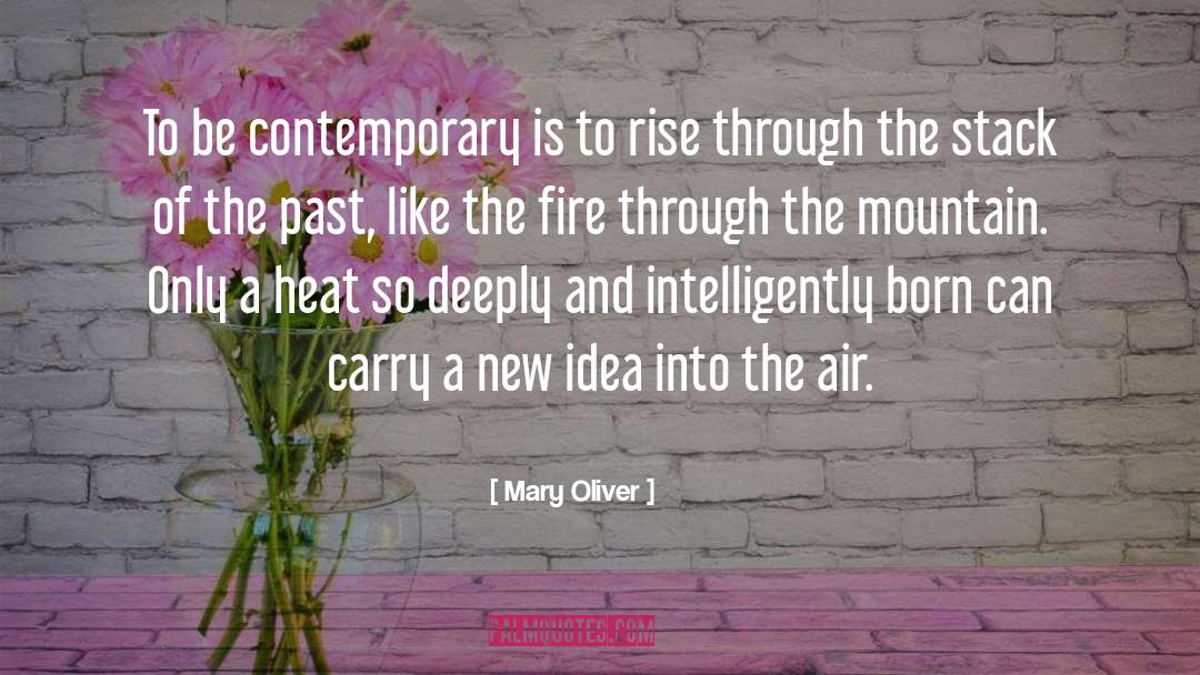 Mary Oliver Quotes: To be contemporary is to