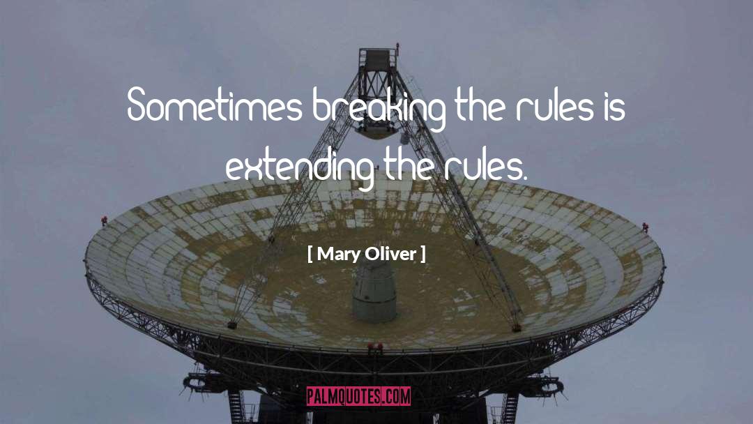 Mary Oliver Quotes: Sometimes breaking the rules is