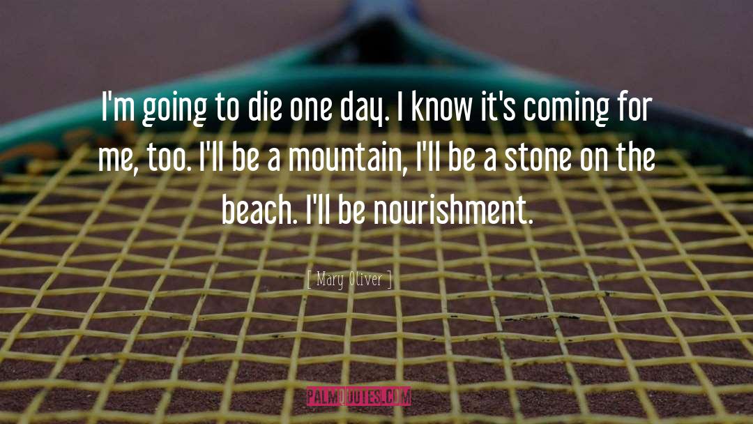 Mary Oliver Quotes: I'm going to die one
