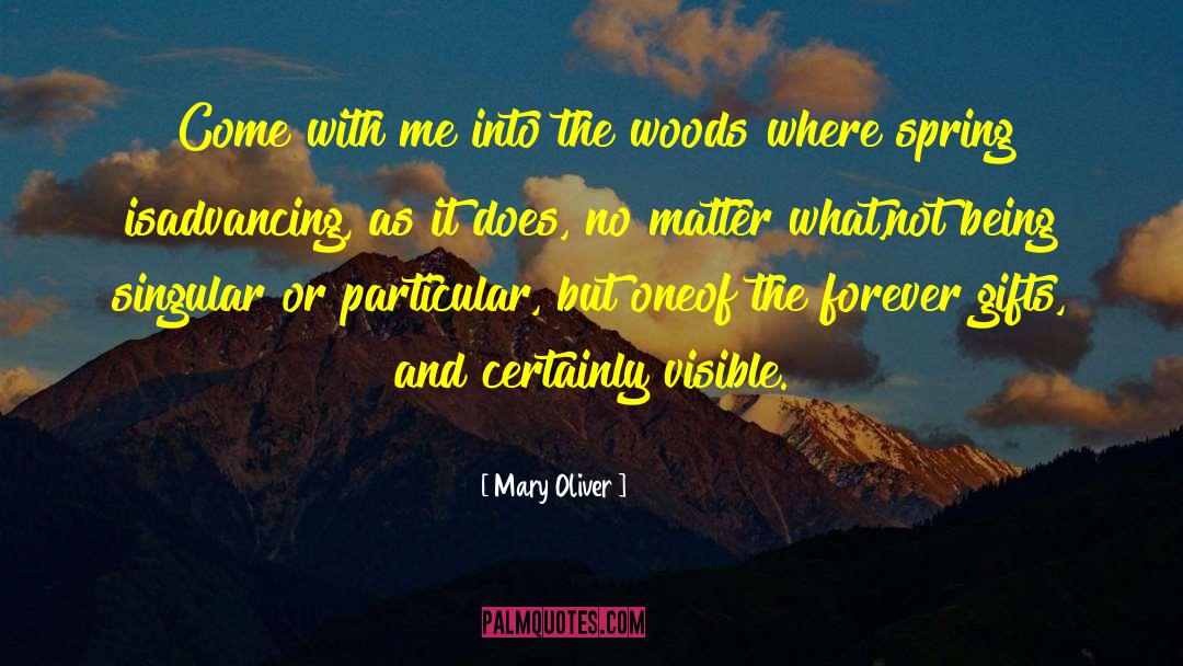 Mary Oliver Quotes: Come with me into the