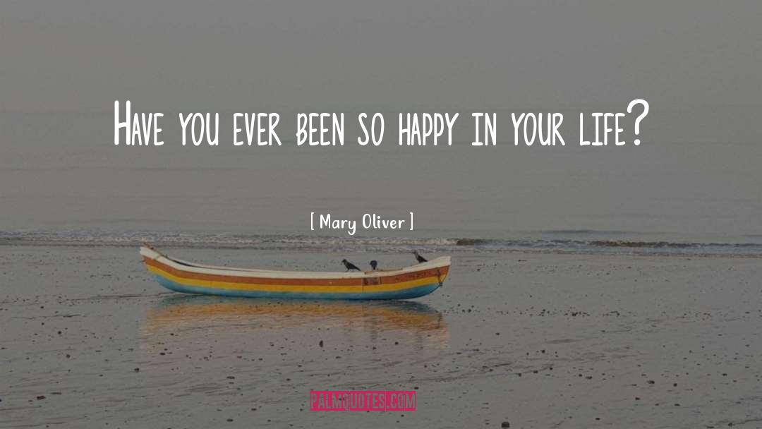 Mary Oliver Quotes: Have you ever been so