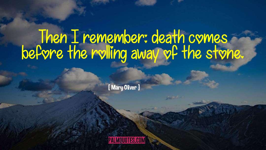 Mary Oliver Quotes: Then I remember: death comes