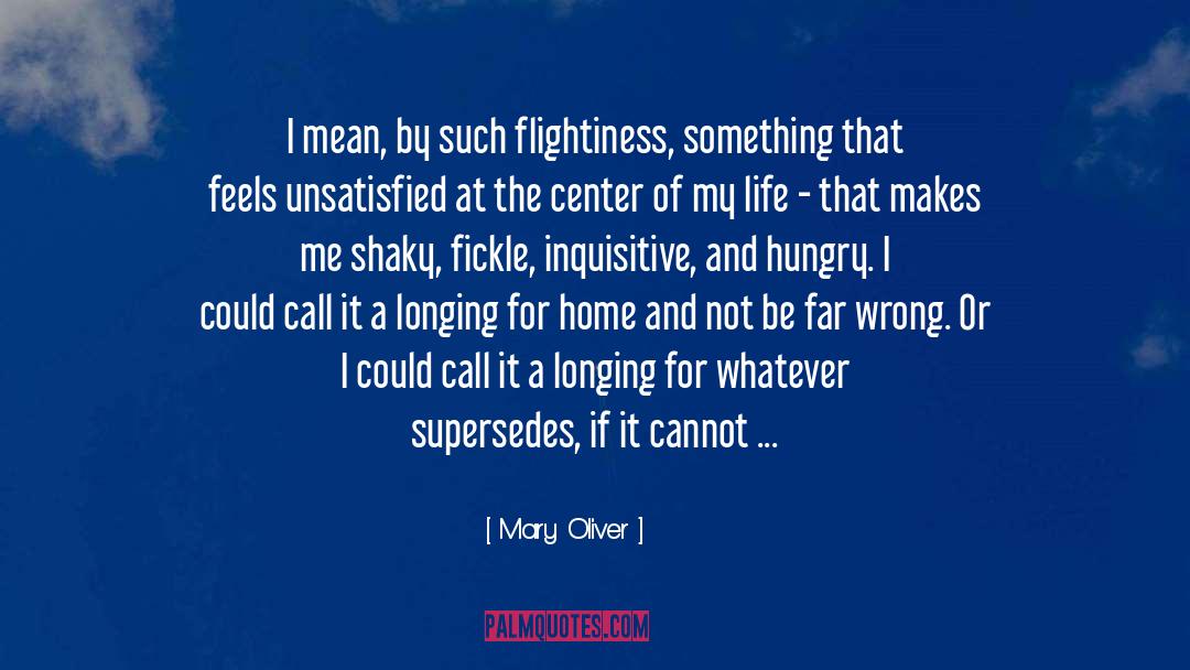 Mary Oliver Quotes: I mean, by such flightiness,