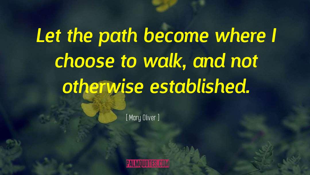 Mary Oliver Quotes: Let the path become where