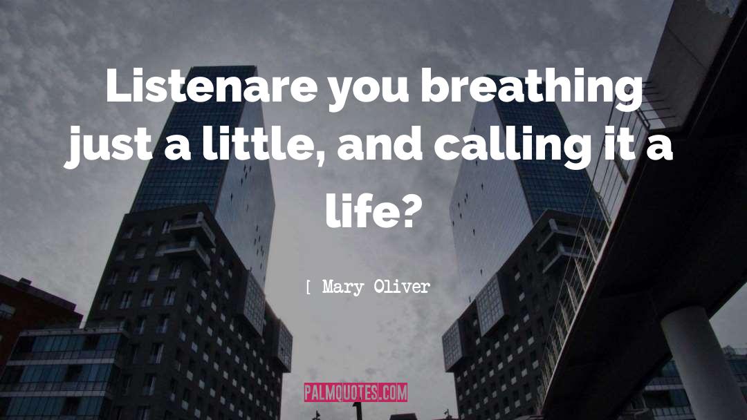 Mary Oliver Quotes: Listen<br>are you breathing just a