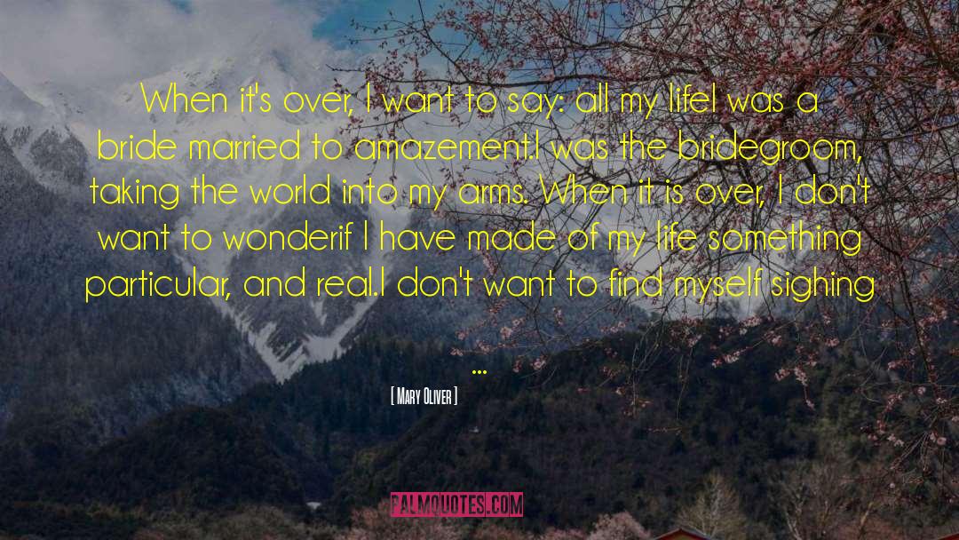 Mary Oliver Quotes: When it's over, I want