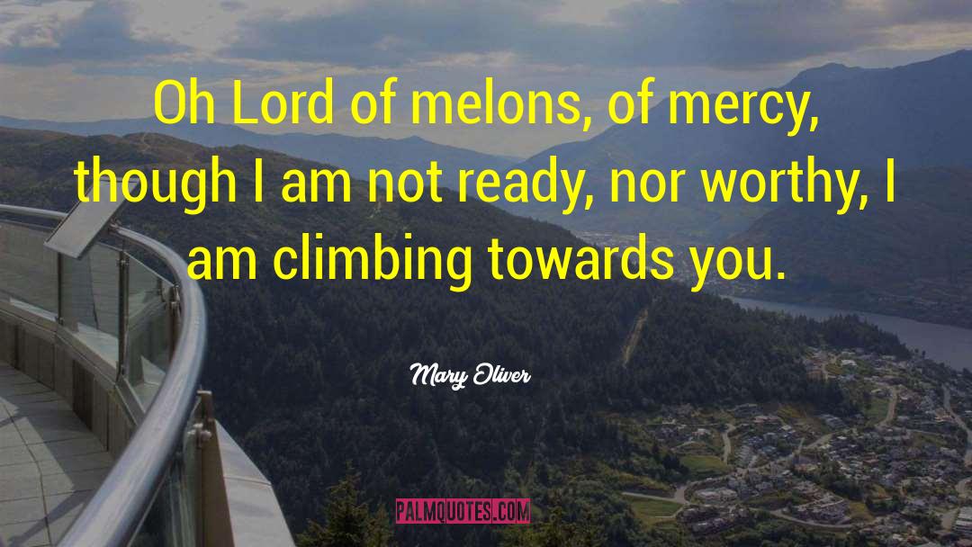 Mary Oliver Quotes: Oh Lord of melons, of