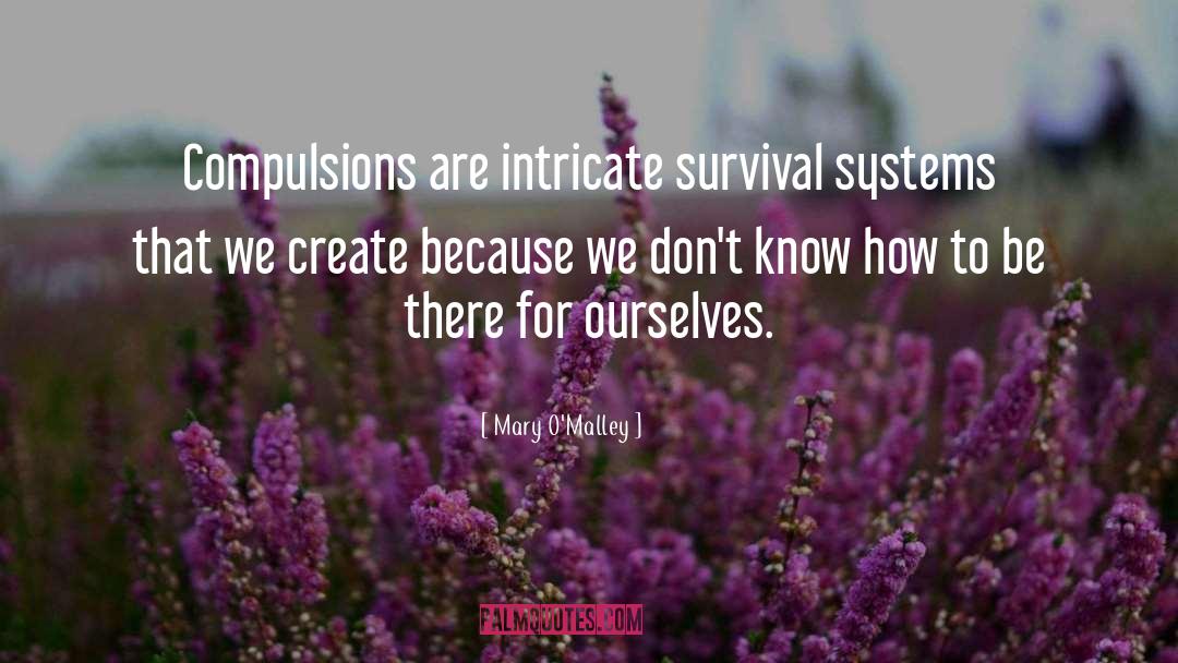 Mary O'Malley Quotes: Compulsions are intricate survival systems