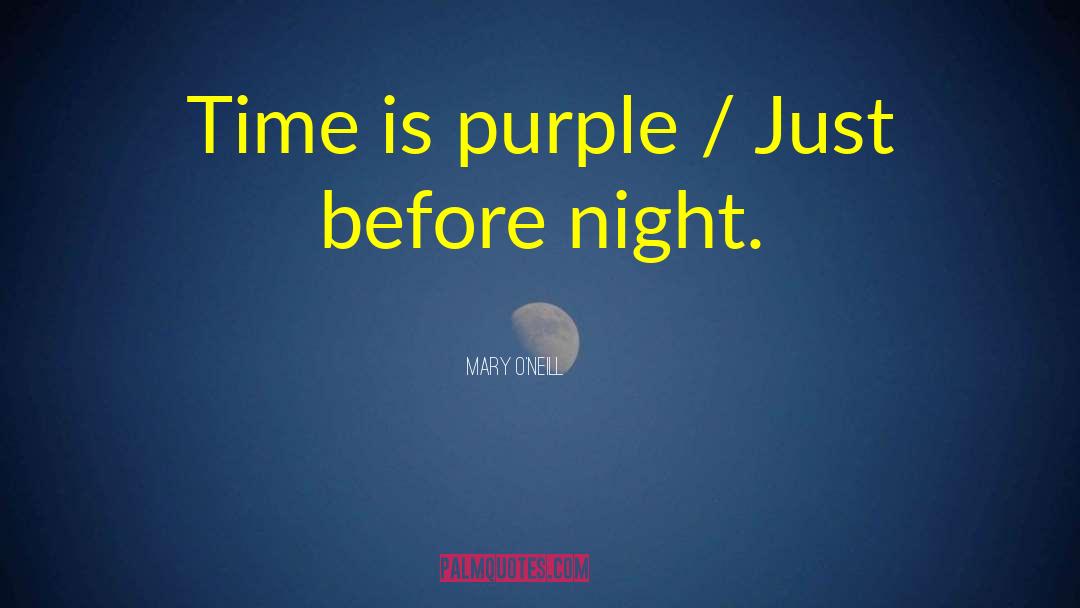 Mary O'Neill Quotes: Time is purple / Just