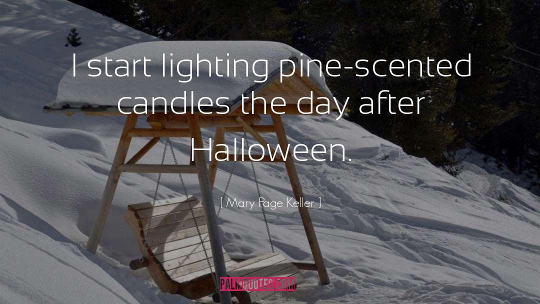 Mary Page Keller Quotes: I start lighting pine-scented candles