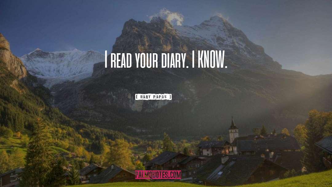 Mary Papas Quotes: I read your diary. I