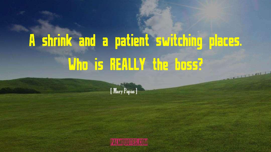 Mary Papas Quotes: A shrink and a patient