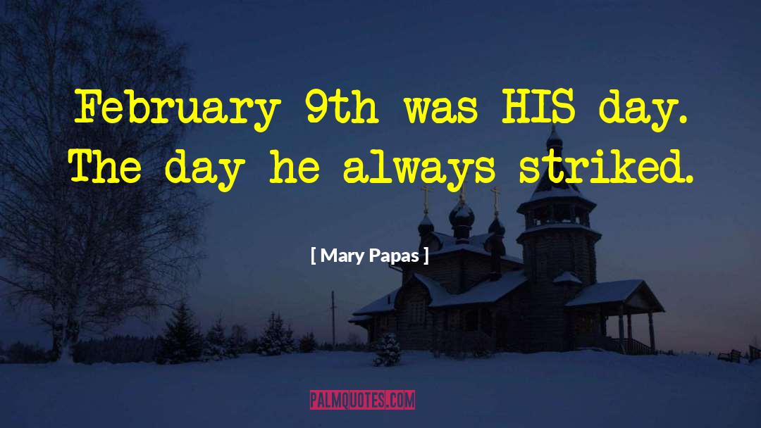 Mary Papas Quotes: February 9th was HIS day.
