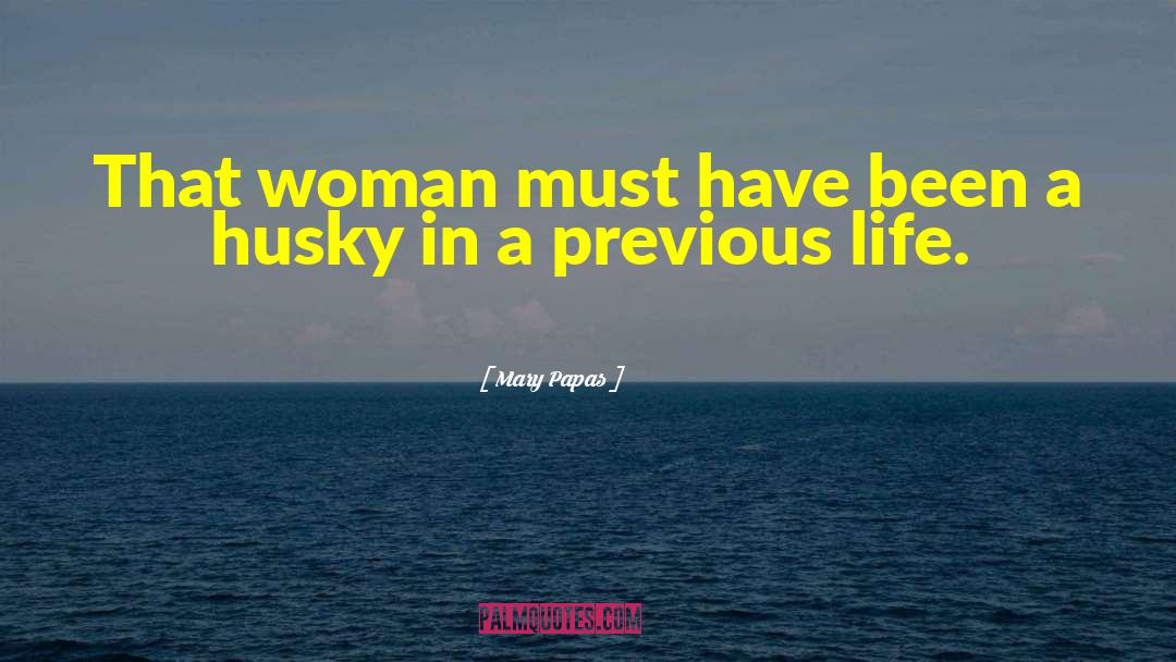 Mary Papas Quotes: That woman must have been