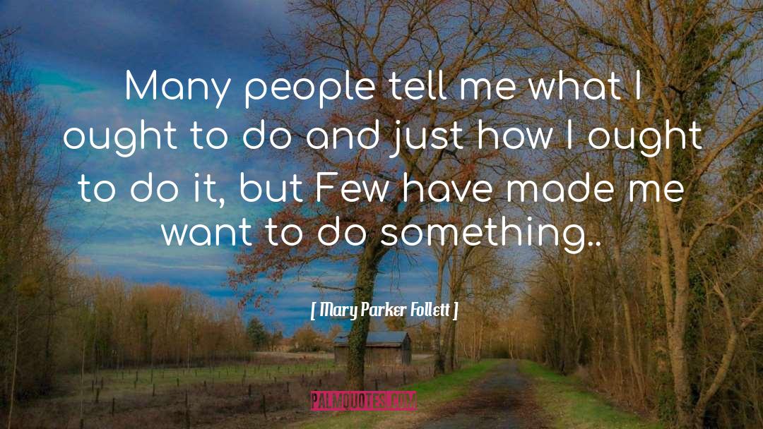 Mary Parker Follett Quotes: Many people tell me what