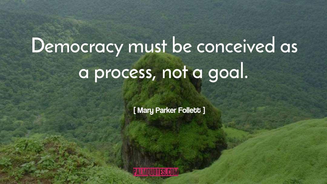 Mary Parker Follett Quotes: Democracy must be conceived as