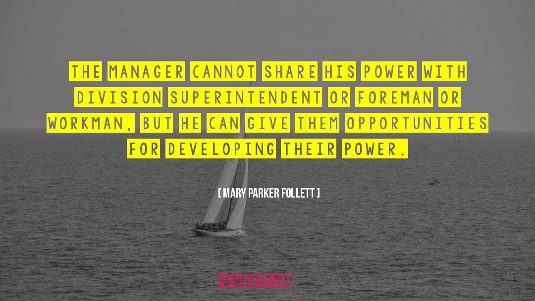 Mary Parker Follett Quotes: The manager cannot share his