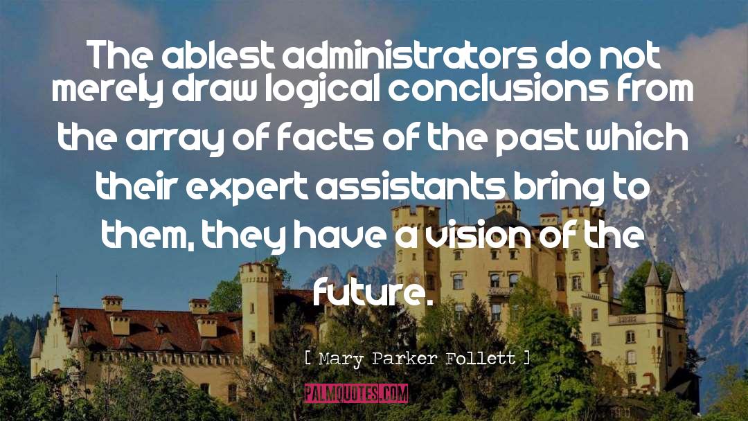 Mary Parker Follett Quotes: The ablest administrators do not