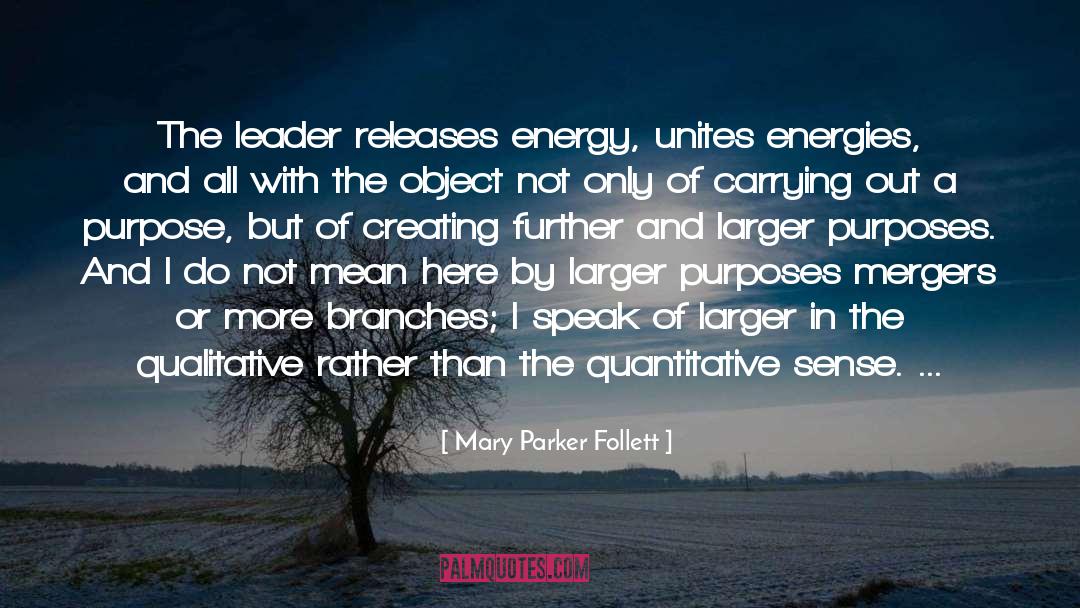 Mary Parker Follett Quotes: The leader releases energy, unites