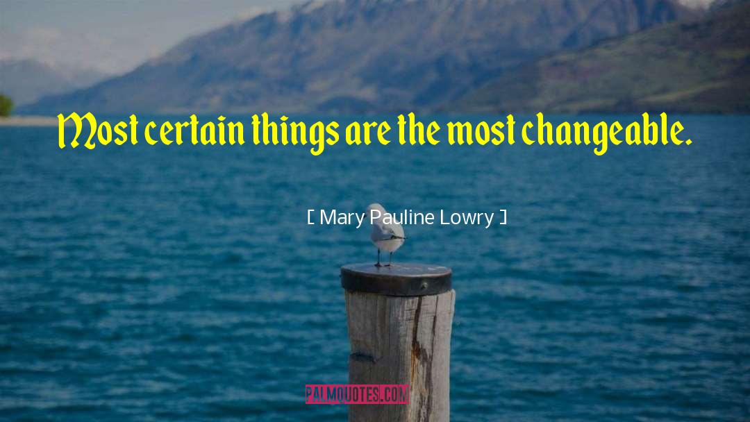 Mary Pauline Lowry Quotes: Most certain things are the