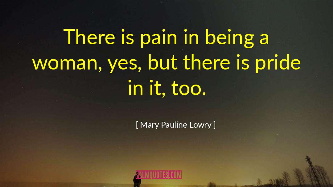 Mary Pauline Lowry Quotes: There is pain in being