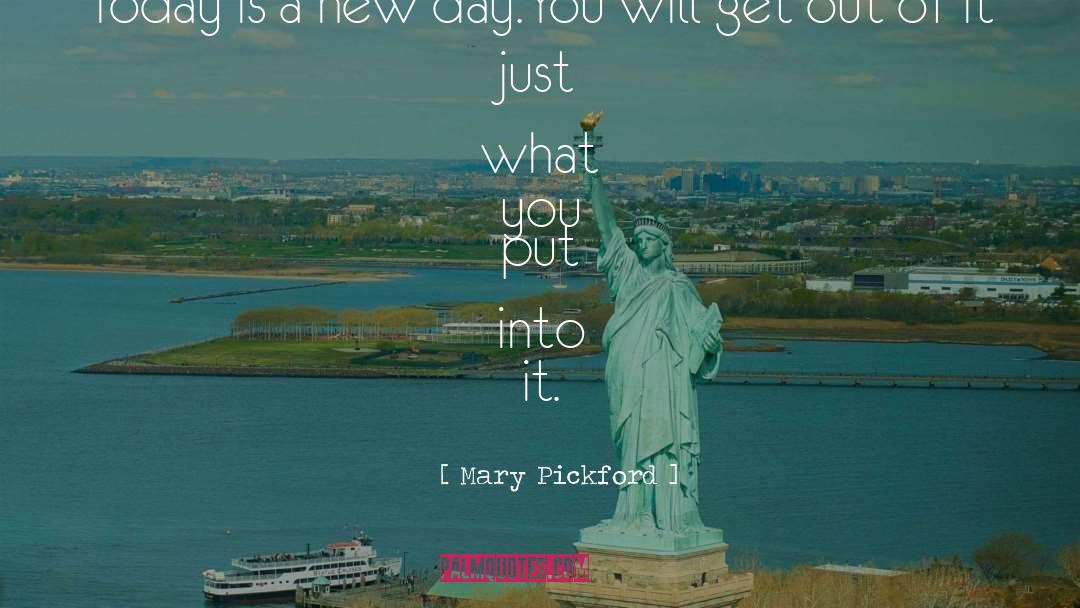 Mary Pickford Quotes: Today is a new day.You