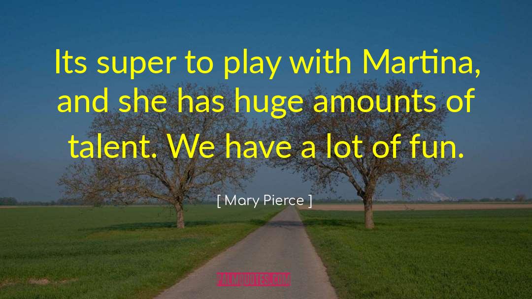 Mary Pierce Quotes: Its super to play with