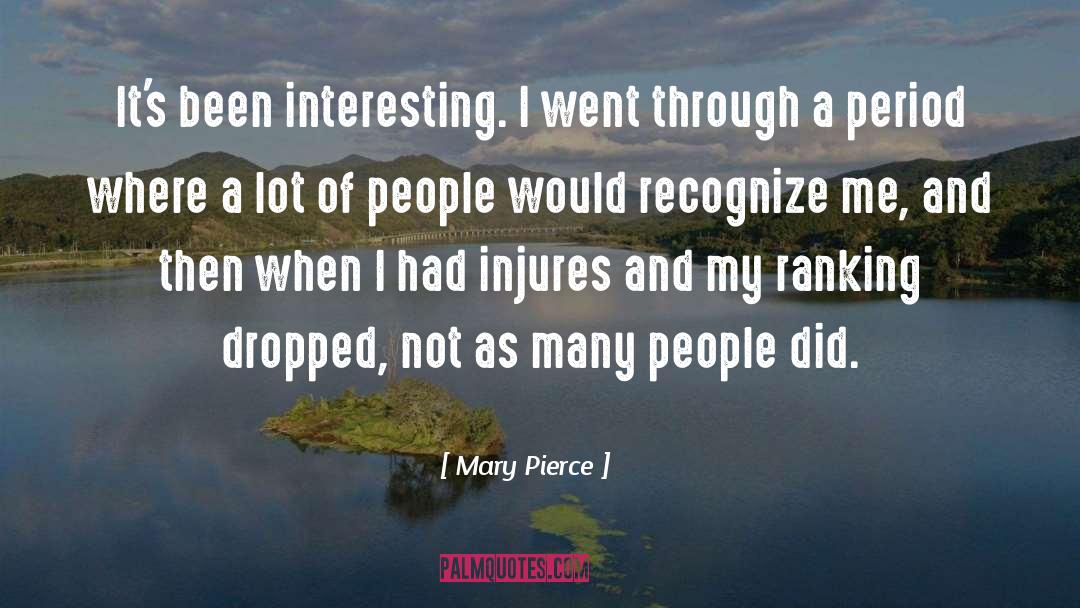 Mary Pierce Quotes: It's been interesting. I went