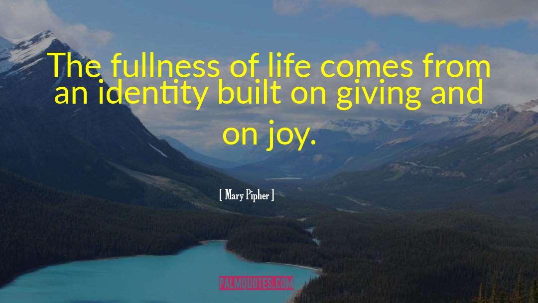 Mary Pipher Quotes: The fullness of life comes