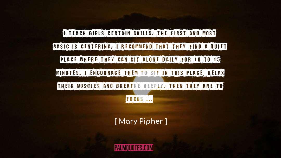 Mary Pipher Quotes: I teach girls certain skills.