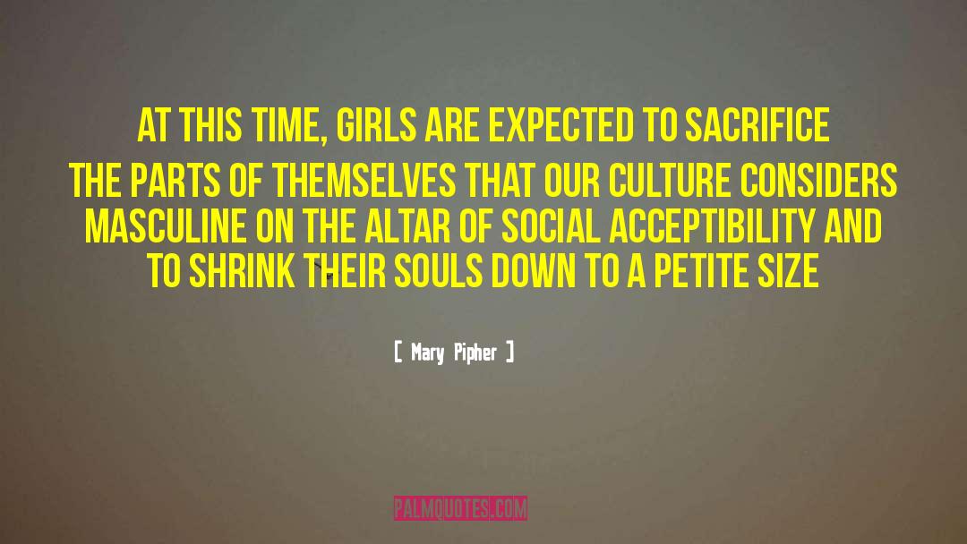 Mary Pipher Quotes: At this time, girls are