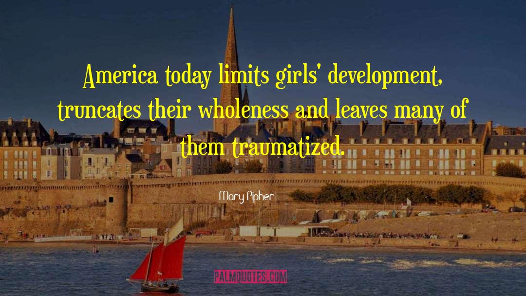 Mary Pipher Quotes: America today limits girls' development,