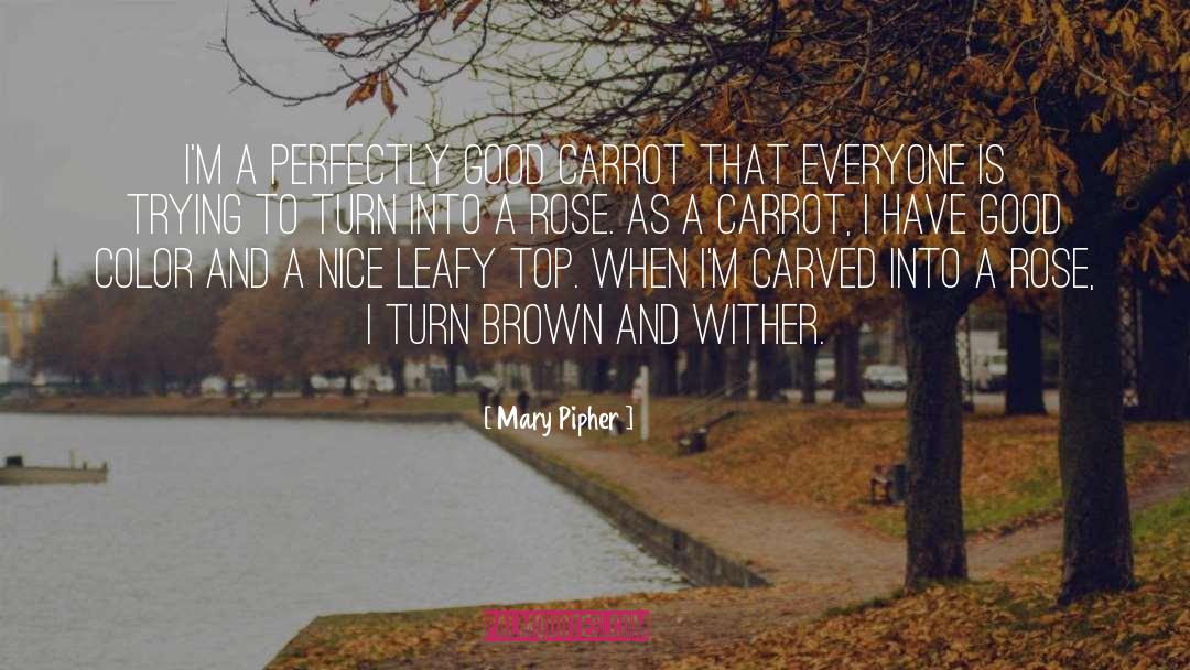 Mary Pipher Quotes: I'm a perfectly good carrot