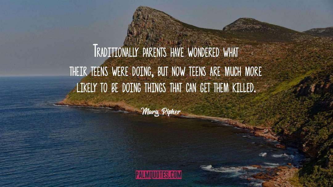Mary Pipher Quotes: Traditionally parents have wondered what