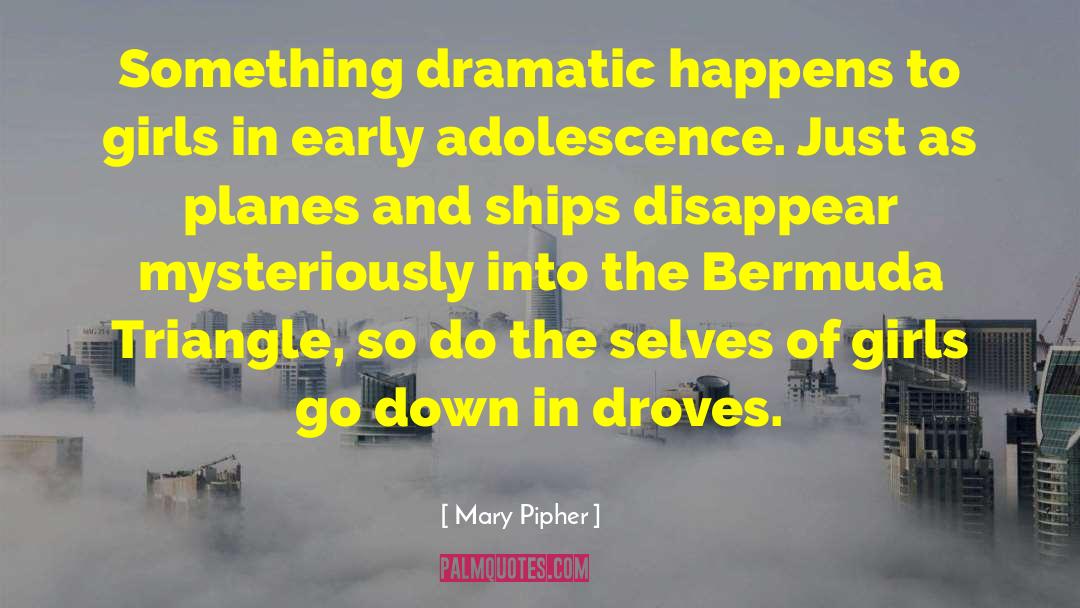 Mary Pipher Quotes: Something dramatic happens to girls