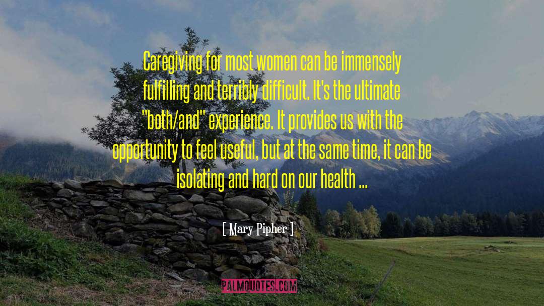 Mary Pipher Quotes: Caregiving for most women can