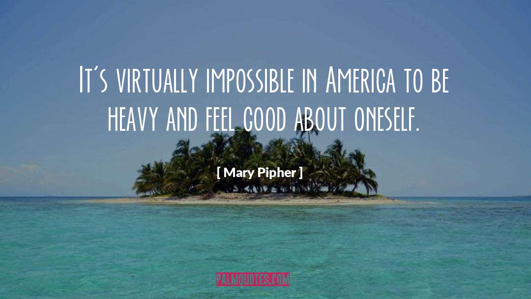 Mary Pipher Quotes: It's virtually impossible in America