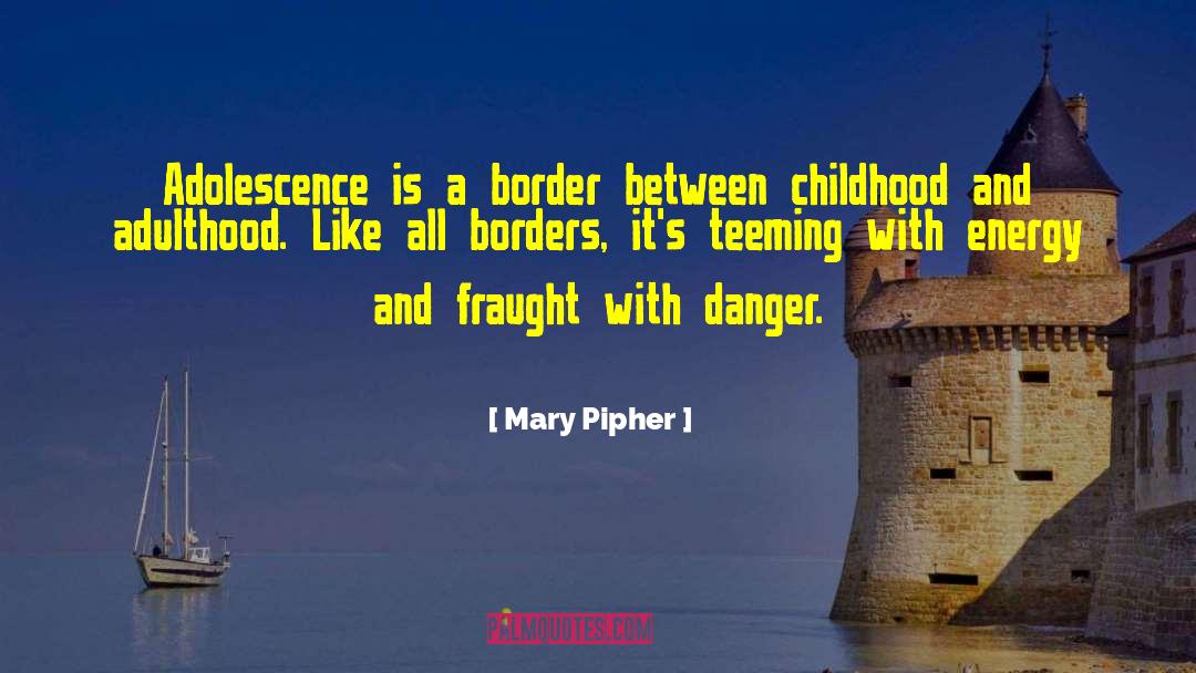 Mary Pipher Quotes: Adolescence is a border between