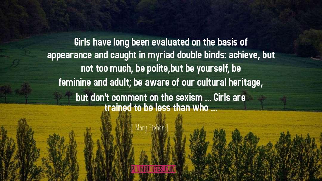 Mary Pipher Quotes: Girls have long been evaluated