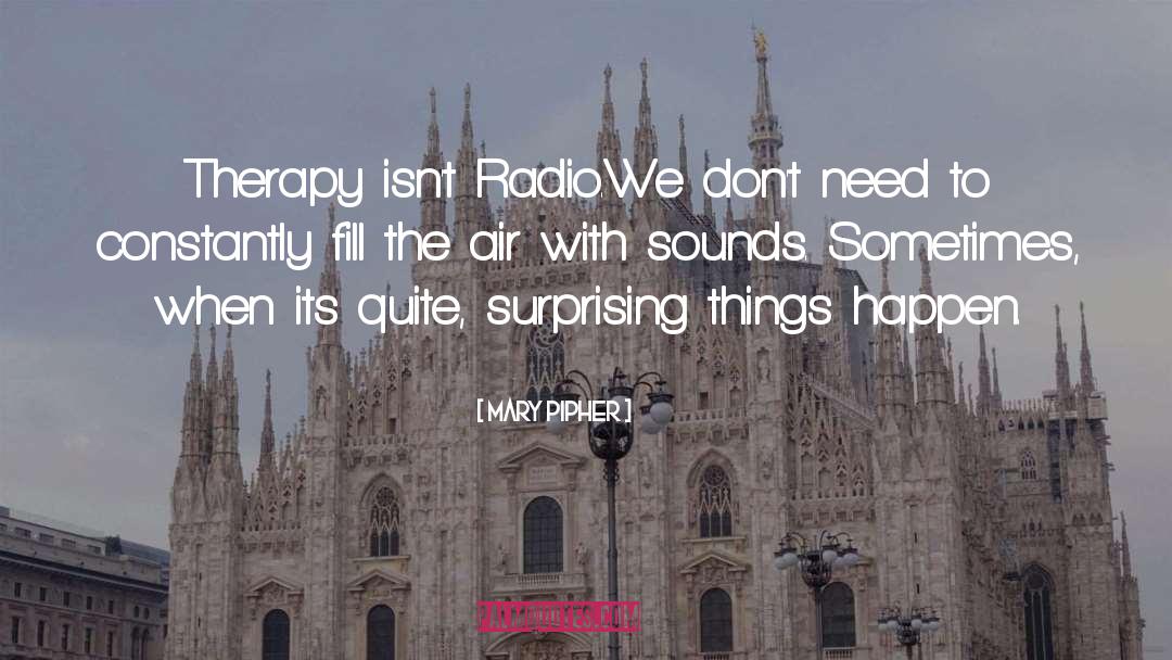 Mary Pipher Quotes: Therapy isn't Radio.We don't need