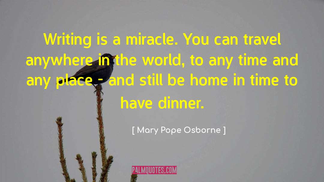 Mary Pope Osborne Quotes: Writing is a miracle. You