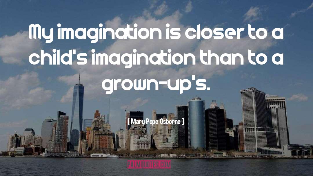 Mary Pope Osborne Quotes: My imagination is closer to