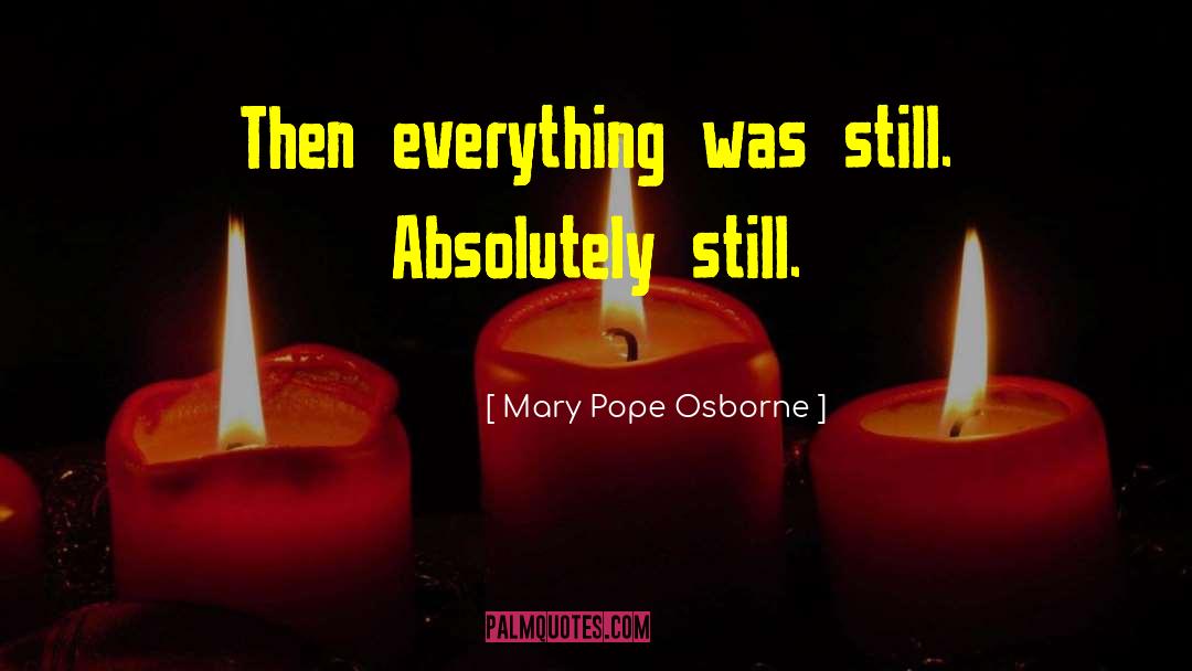 Mary Pope Osborne Quotes: Then everything was still. Absolutely