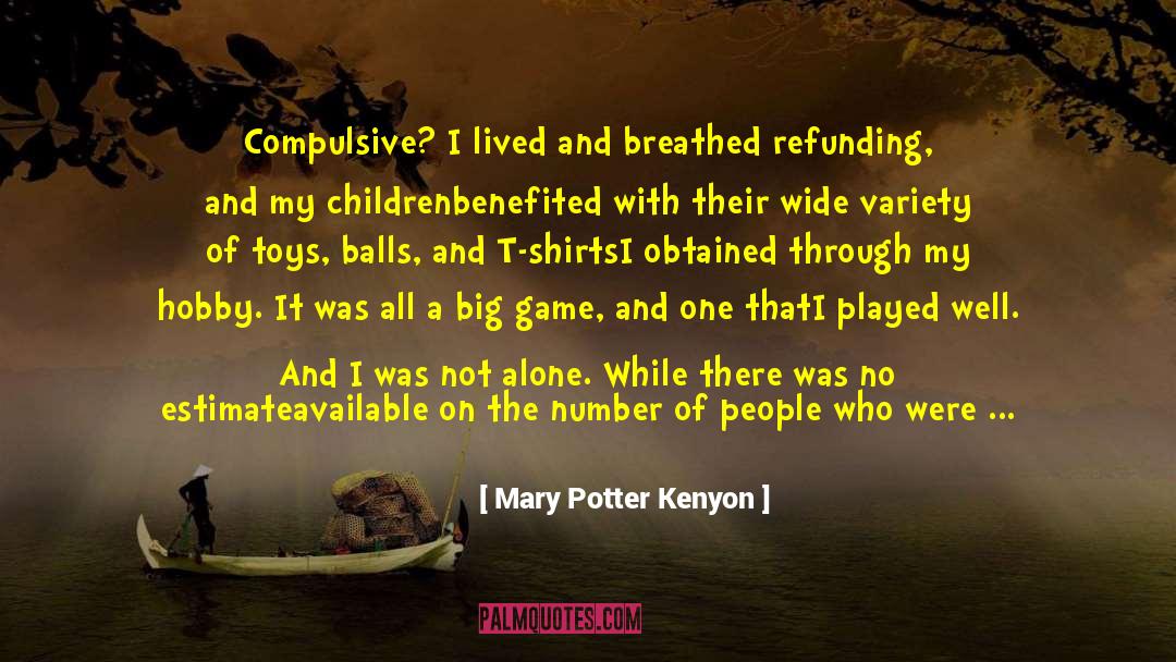 Mary Potter Kenyon Quotes: Compulsive? I lived and breathed