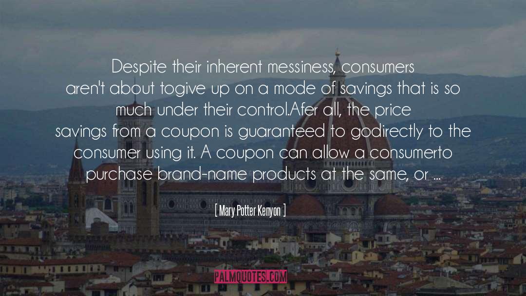 Mary Potter Kenyon Quotes: Despite their inherent messiness, consumers