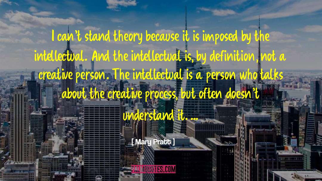 Mary Pratt Quotes: I can't stand theory because