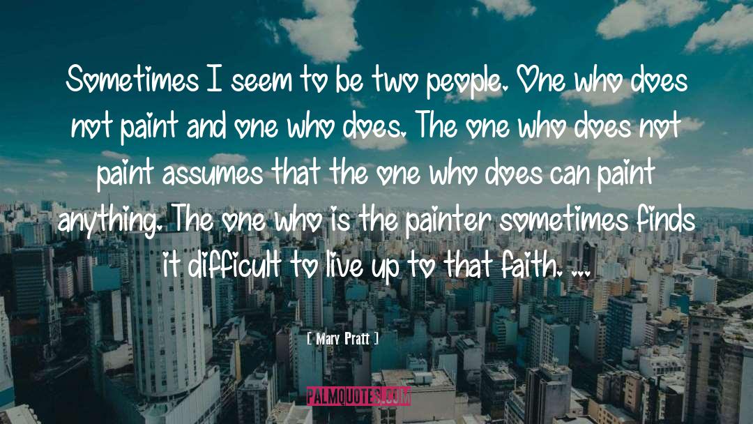 Mary Pratt Quotes: Sometimes I seem to be