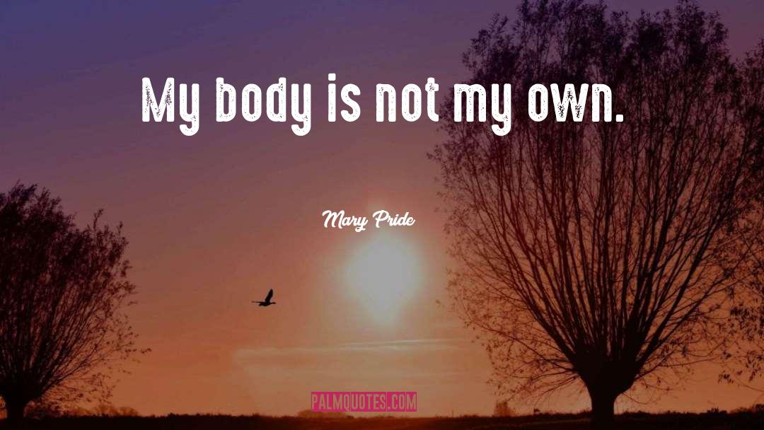 Mary Pride Quotes: My body is not my